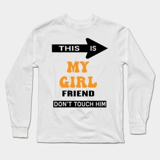 This is My Girlfriend Don't Touch Him Long Sleeve T-Shirt